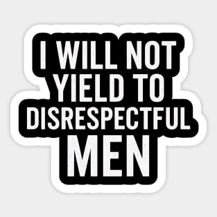 I Will Not Yield To Disrespectful Men Feminist Quote Sticker